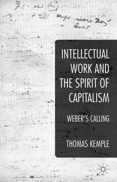 Thomas Kemple - Intellectual Work and the Spirit of Capitalism, Inbunden