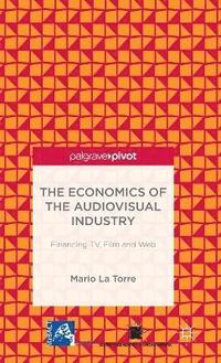 bokomslag The Economics of the Audiovisual Industry: Financing TV, Film and Web