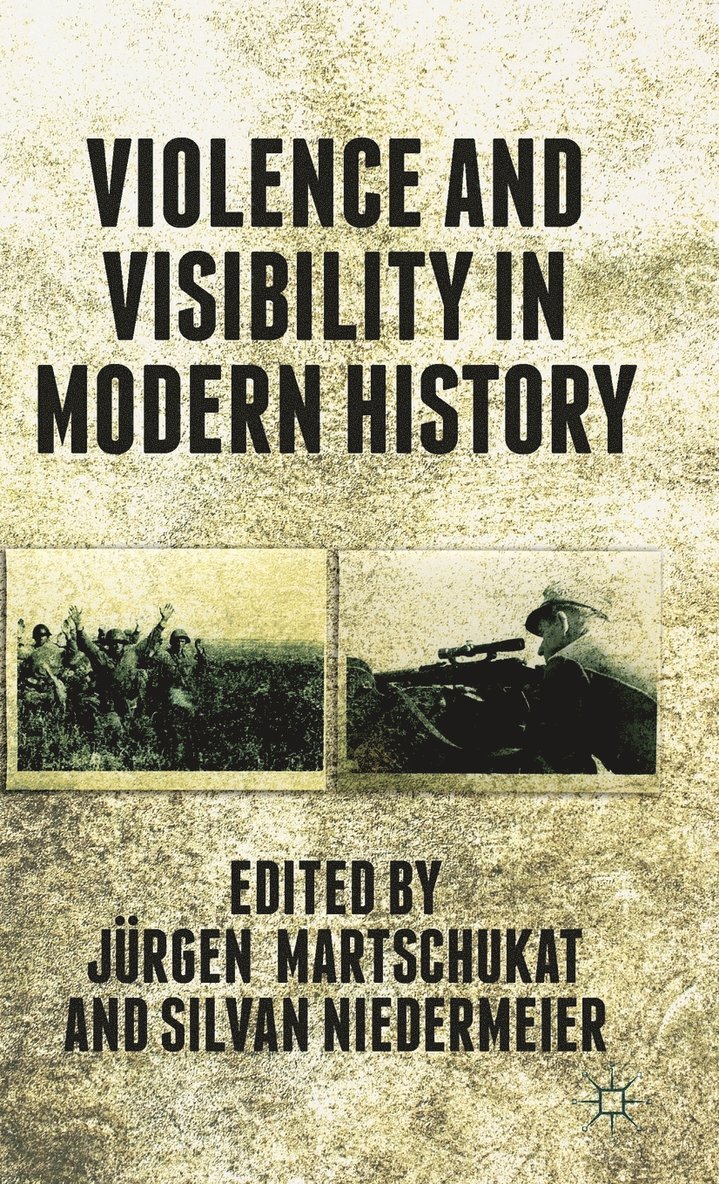 J. Martschukat, Jurgen Martschukat, Silvan Niedermeier - Violence and Visibility in Modern History, Inbunden