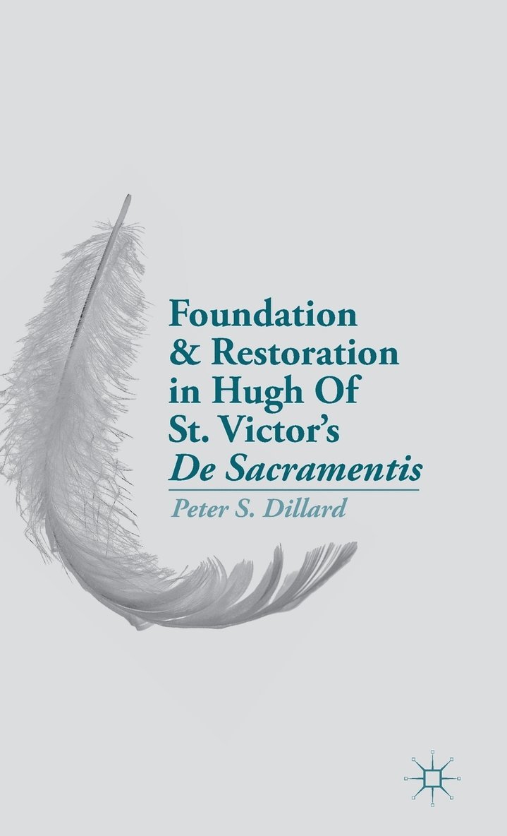 P. Dillard, Peter S. Dillard - Foundation and Restoration in Hugh Of St. Victor’s De Sacramentis, Inbunden