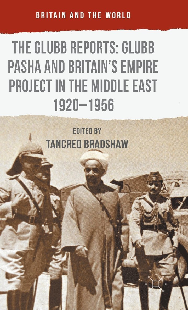 The Glubb Reports: Glubb Pasha and Britain's Empire Project in the Middle East 1920-1956 1