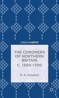 bokomslag The Coroners of Northern Britain c. 1300-1700