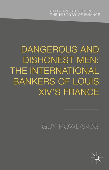 G. Rowlands - Dangerous and Dishonest Men: The International Bankers of Louis XIV's France, Inbunden