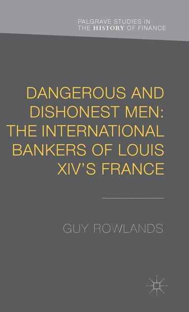 bokomslag Dangerous and Dishonest Men: The International Bankers of Louis XIV's France