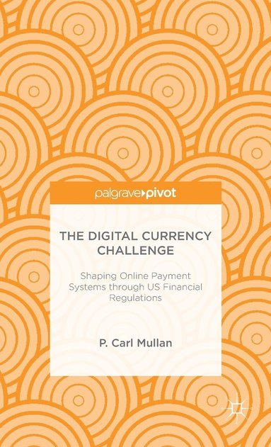 bokomslag Digital Currency Challenge: Shaping Online Payment Systems through US Financial Regulations