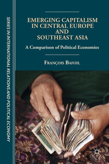 F. Bafoil - Emerging Capitalism in Central Europe and Southeast Asia, Inbunden