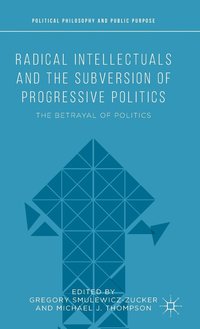 bokomslag Radical Intellectuals and the Subversion of Progressive Politics