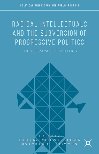 Michael J. Thompson, Gregory Smulewicz-Zucker - Radical Intellectuals and the Subversion of Progressive Politics, Inbunden