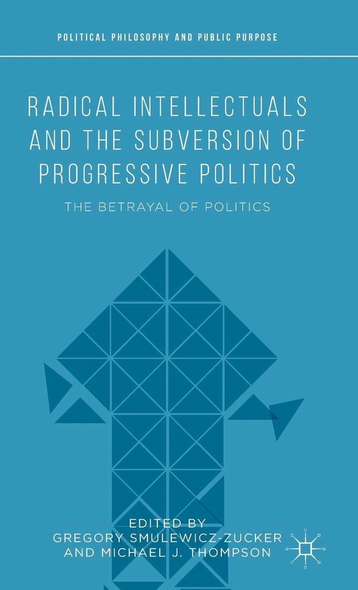 Radical Intellectuals and the Subversion of Progressive Politics 1