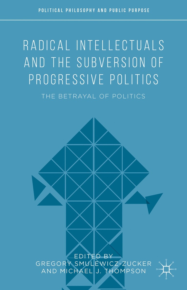 Radical Intellectuals and the Subversion of Progressive Politics 1