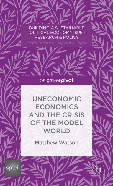 bokomslag Uneconomic Economics and the Crisis of the Model World