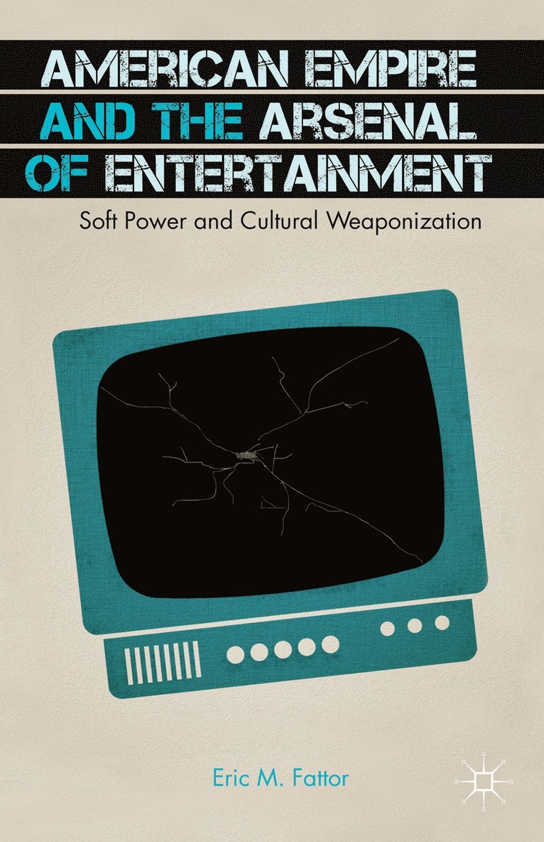 E. Fattor, Eric M. Fattor - American Empire and the Arsenal of Entertainment, Inbunden