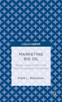 bokomslag Marketing Big Oil: Brand Lessons from the Worlds Largest Companies