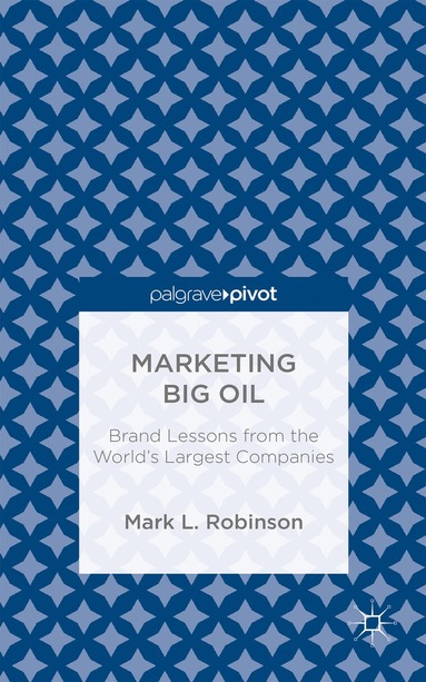 M. Robinson - Marketing Big Oil: Brand Lessons from the World’s Largest Companies, Inbunden