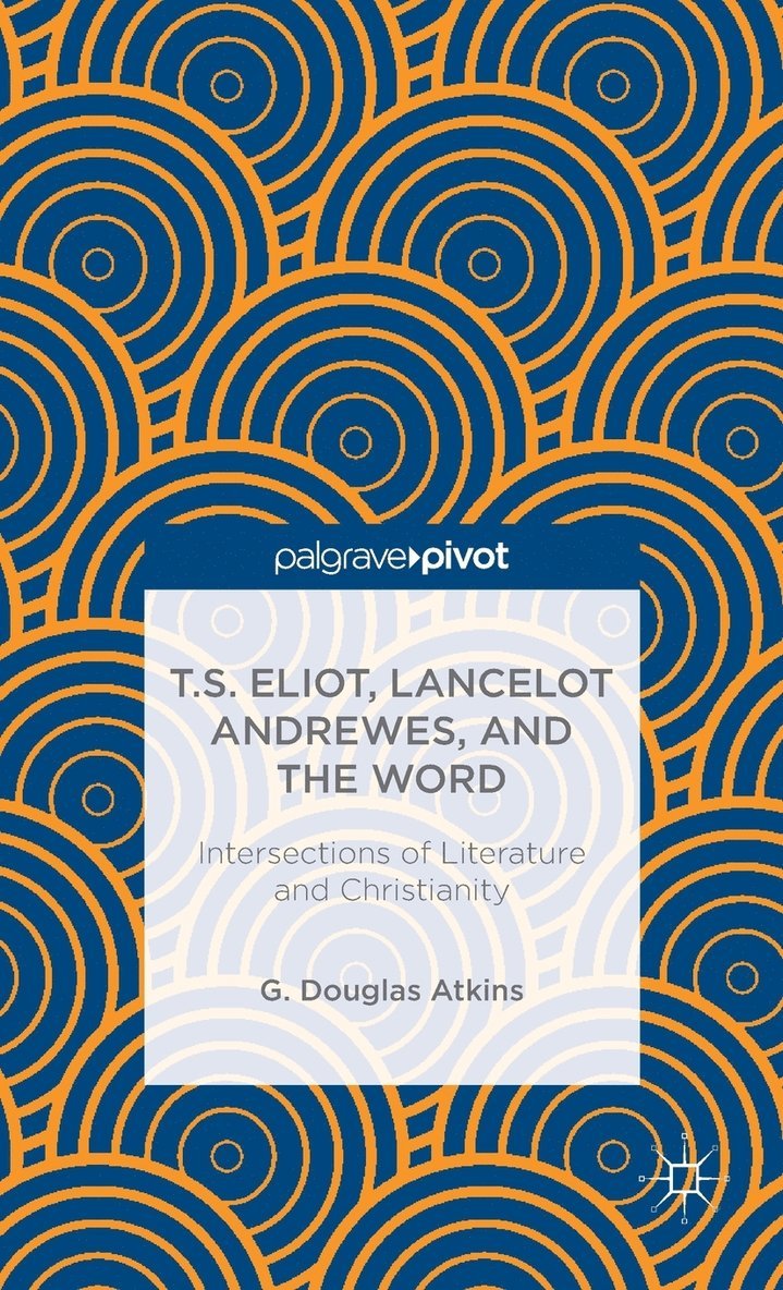 T.S. Eliot, Lancelot Andrewes, and the Word: Intersections of Literature and Christianity 1