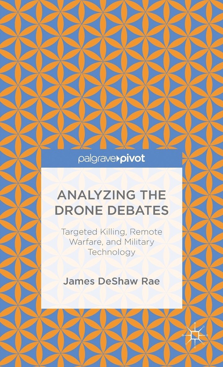 James DeShaw Rae, James Deshaw Rae, John Crist - Analyzing the Drone Debates: Targeted Killing, Remote Warfare, and Military Technology, Inbunden