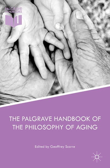 Geoffrey Scarre - Palgrave Handbook of the Philosophy of Aging, Inbunden