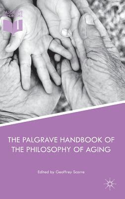 Geoffrey Scarre - Palgrave Handbook of the Philosophy of Aging, Inbunden