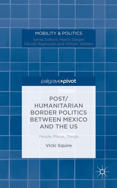 V. Squire - Post/humanitarian Border Politics between Mexico and the US, Inbunden