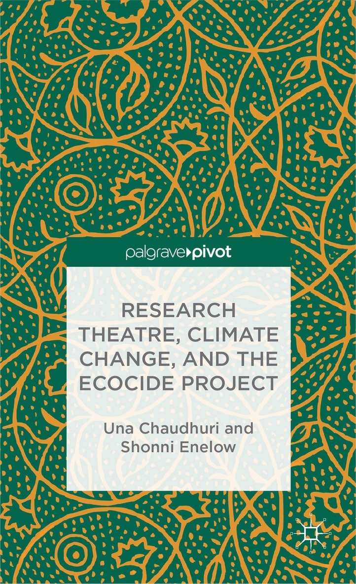 U. Chaudhuri, S. Enelow, Una Chaudhuri, Shonni Enelow - Research Theatre, Climate Change, and the Ecocide Project: A Casebook, Inbunden