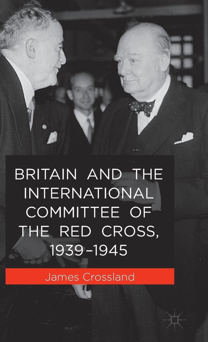 J. Crossland, James Crossland - Britain and the International Committee of the Red Cross, 1939-1945, Inbunden