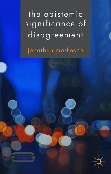 J. Matheson - Epistemic Significance of Disagreement, Inbunden
