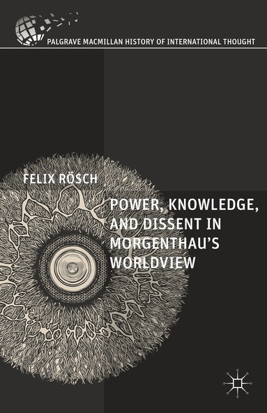 Felix Rösch - Power, Knowledge, and Dissent in Morgenthau's Worldview, Inbunden