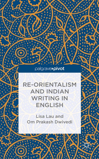L. Lau, O. Dwivedi - Re-Orientalism and Indian Writing in English, Inbunden