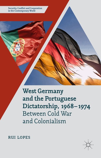 R. Lopes - West Germany and the Portuguese Dictatorship, 1968–1974, Inbunden