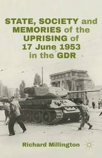 bokomslag State, Society and Memories of the Uprising of 17 June 1953 in the GDR