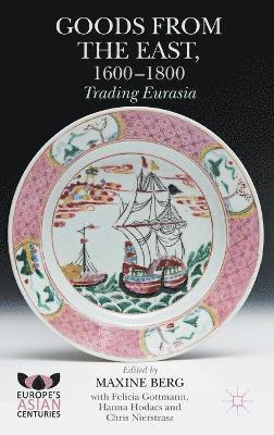 Felicia Gottmann, Maxine Berg, Hanna Hodacs, Chris Nierstrasz - Goods from the East, 1600-1800, Inbunden