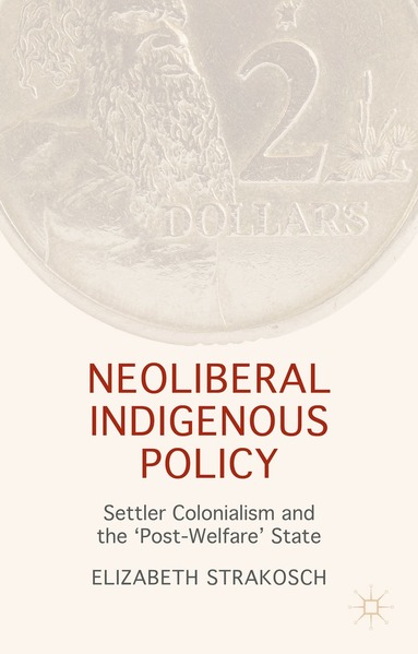 Elizabeth Strakosch - Neoliberal Indigenous Policy, Inbunden