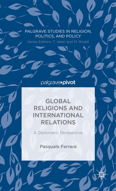 P. Ferrara - Global Religions and International Relations: A Diplomatic Perspective, Inbunden