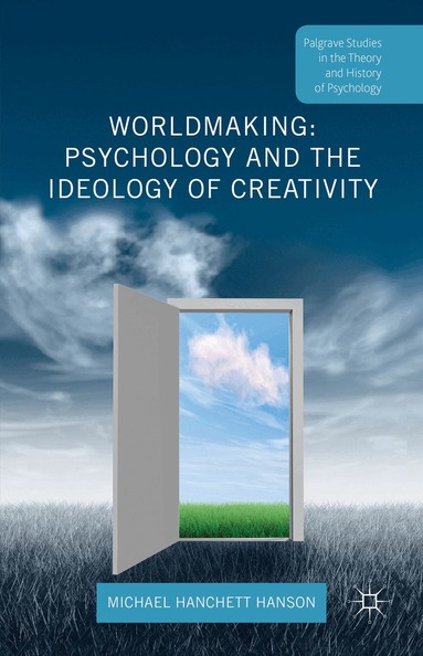 Michael Hanchett Hanson - Worldmaking: Psychology and the Ideology of Creativity, Inbunden