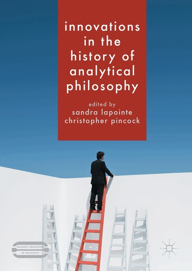 Sandra Lapointe, Christopher Pincock - Innovations in the History of Analytical Philosophy, Inbunden
