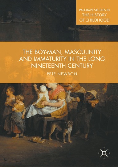 Pete Newbon - Boy-Man, Masculinity and Immaturity in the Long Nineteenth Century, Inbunden