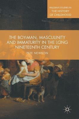 bokomslag The Boy-Man, Masculinity and Immaturity in the Long Nineteenth Century