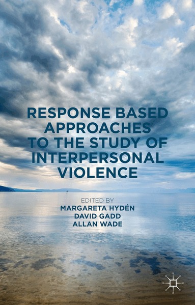 Margareta Hydén, Allan Wade, David Gadd - Response Based Approaches to the Study of Interpersonal Violence, Inbunden