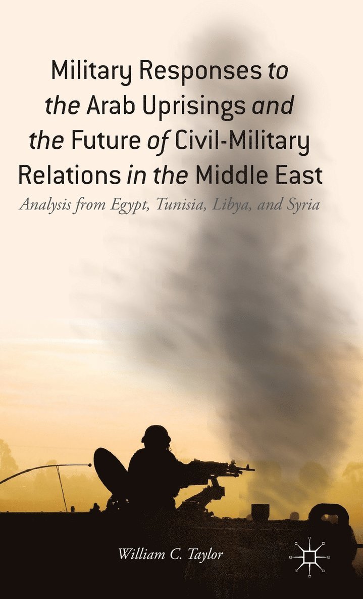 Military Responses to the Arab Uprisings and the Future of Civil-Military Relations in the Middle East 1