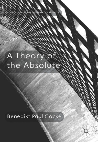 Benedikt Paul Göcke - Theory of the Absolute, Inbunden