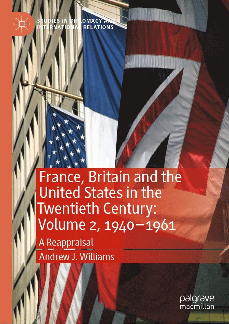 Andrew J. Williams - France, Britain and the United States in the Twentieth Century: Volume 2, 1940–1961, Inbunden