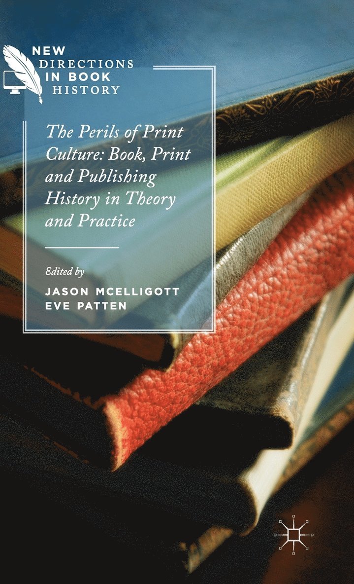 The Perils of Print Culture: Book, Print and Publishing History in Theory and Practice 1