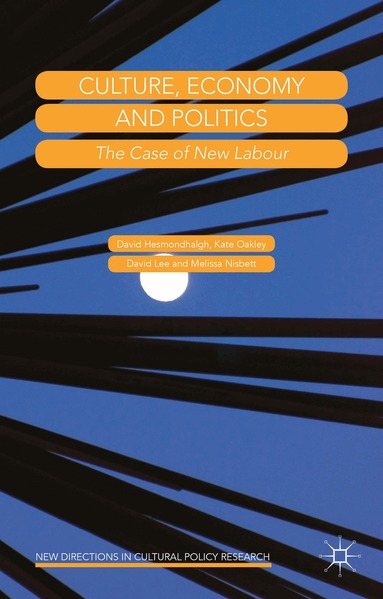 David Hesmondhalgh, Kate Oakley, David Lee, Melissa Nisbett - Culture, Economy and Politics, Inbunden