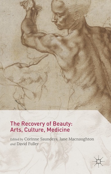 Corinne Saunders, David Fuller, Jane Macnaughton - Recovery of Beauty: Arts, Culture, Medicine, Inbunden