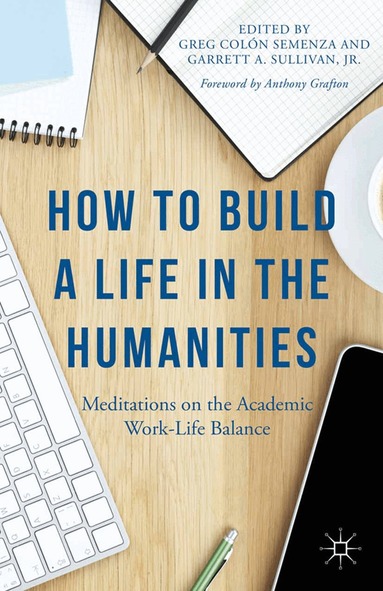 Anthony Grafton, Garrett A. Sullivan, Jr, G. Semenza, G. Sullivan, Jr - How to Build a Life in the Humanities, Häftad