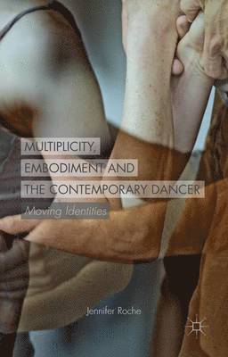 bokomslag Multiplicity, Embodiment and the Contemporary Dancer