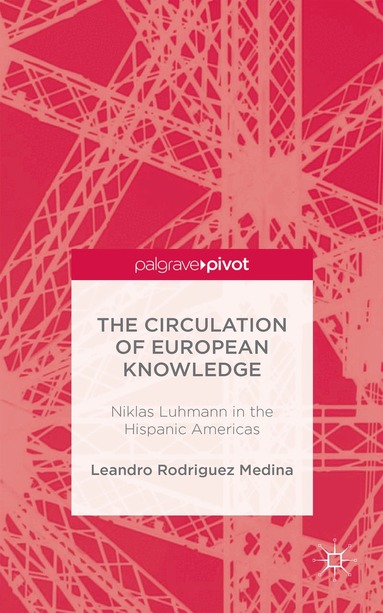 Leandro Rodriguez Medina, Kenneth A. Loparo, Kenneth A Loparo - Circulation of European Knowledge: Niklas Luhmann in the Hispanic Americas, Inbunden