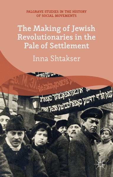 I. Shtakser - Making of Jewish Revolutionaries in the Pale of Settlement, Inbunden