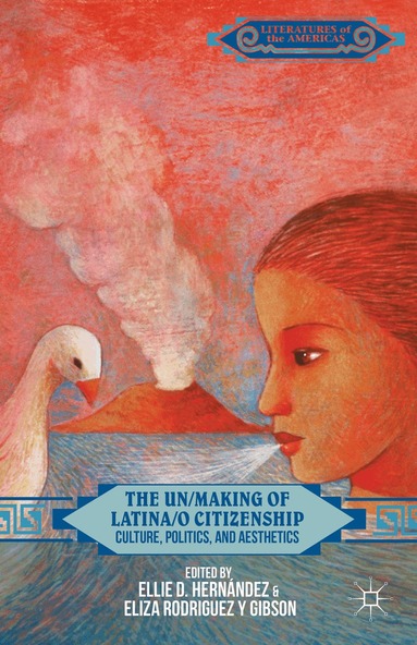 E. Hernández, E. Rodriguez y Gibson - Un/Making of Latina/o Citizenship, Inbunden