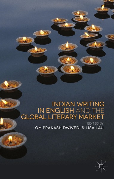 O. Dwivedi, L. Lau - Indian Writing in English and the Global Literary Market, Inbunden